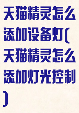 天猫精灵怎么添加设备灯(天猫精灵怎么添加灯光控制)