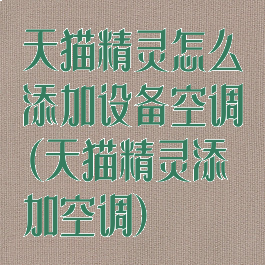 天猫精灵怎么添加设备空调(天猫精灵添加空调)