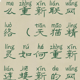 天猫精灵怎么重新联网络(天猫精灵如何重新连接新的网络)