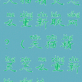 天猫精灵怎么重新联网?(天猫精灵怎么重新联网络)