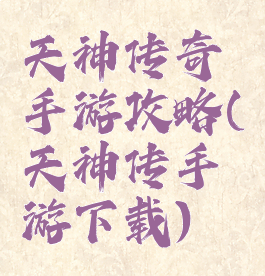 天神传奇手游攻略(天神传手游下载)