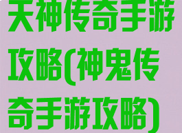 天神传奇手游攻略(神鬼传奇手游攻略)