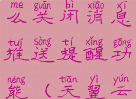 天翼云盘怎么关闭消息推送提醒功能(天翼云盘关闭)