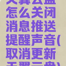 天翼云盘怎么关闭消息推送提醒声音(取消更新天翼云盘)