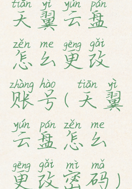 天翼云盘怎么更改账号(天翼云盘怎么更改密码)