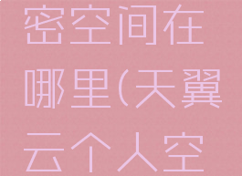 天翼云私密空间在哪里(天翼云个人空间)
