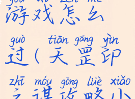 天罡印之谋攻略小游戏怎么过(天罡印之谋攻略小游戏怎么过)