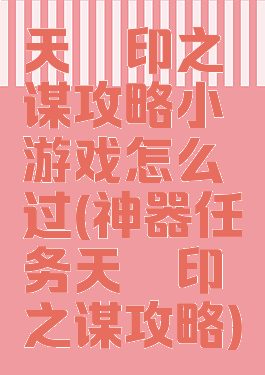 天罡印之谋攻略小游戏怎么过(神器任务天罡印之谋攻略)