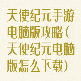 天使纪元手游电脑版攻略(天使纪元电脑版怎么下载)