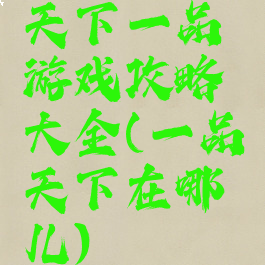 天下一品游戏攻略大全(一品天下在哪儿)