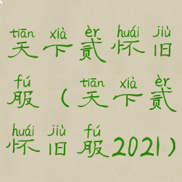 天下贰怀旧服(天下贰怀旧服2021)