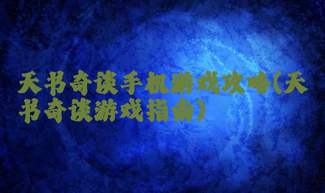 天书奇谈手机游戏攻略(天书奇谈游戏指南)