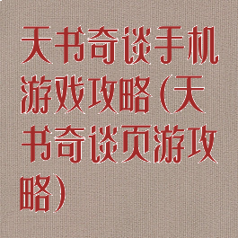 天书奇谈手机游戏攻略(天书奇谈页游攻略)