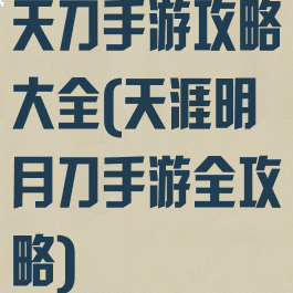 天刀手游攻略大全(天涯明月刀手游全攻略)