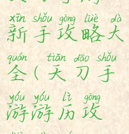 天刀手游新手攻略大全(天刀手游游历攻略大全)