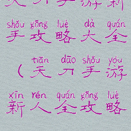 天刀手游新手攻略大全(天刀手游新人全攻略)