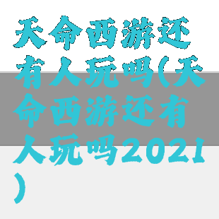 天命西游还有人玩吗(天命西游还有人玩吗2021)