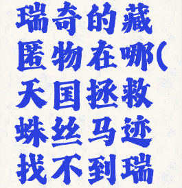 天国拯救瑞奇的藏匿物在哪(天国拯救蛛丝马迹找不到瑞奇)