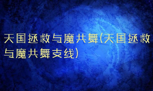 天国拯救与魔共舞(天国拯救与魔共舞支线)