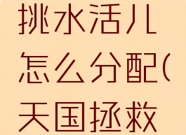 天国拯救挑水活儿怎么分配(天国拯救怎么用弓)