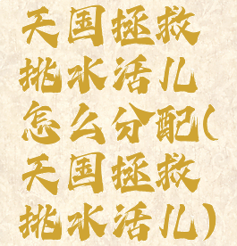 天国拯救挑水活儿怎么分配(天国拯救挑水活儿)