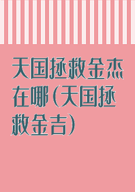 天国拯救金杰在哪(天国拯救金吉)