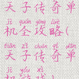 天子传奇单机全攻略(天子传奇单机游戏)