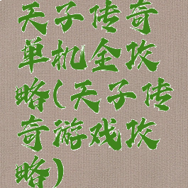 天子传奇单机全攻略(天子传奇游戏攻略)