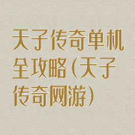 天子传奇单机全攻略(天子传奇网游)