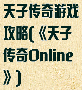 天子传奇游戏攻略(《天子传奇Online》)