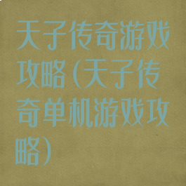 天子传奇游戏攻略(天子传奇单机游戏攻略)