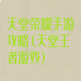 天堂荣耀手游攻略(天堂王者游戏)