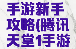 天堂荣耀手游新手攻略(腾讯天堂1手游怎么玩)