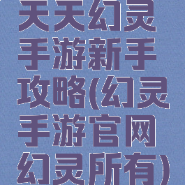 天天幻灵手游新手攻略(幻灵手游官网幻灵所有)