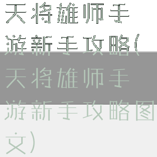 天将雄师手游新手攻略(天将雄师手游新手攻略图文)