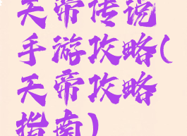 天帝传说手游攻略(天帝攻略指南)
