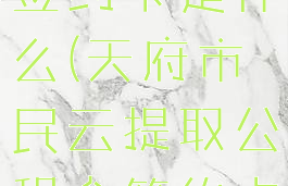 天府市民云提取公积金签约卡是什么(天府市民云提取公积金签约卡是什么样的)