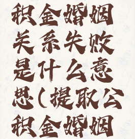 天府市民云提取公积金婚姻关系失败是什么意思(提取公积金婚姻状况出错怎么弄啊)