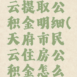 天府市民云提取公积金明细(天府市民云住房公积金怎么提取)