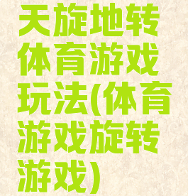 天旋地转体育游戏玩法(体育游戏旋转游戏)