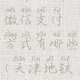 天津地铁微信支付方式有哪些(天津地铁微信)