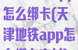 天津地铁app怎么绑卡(天津地铁app怎么绑卡支付)