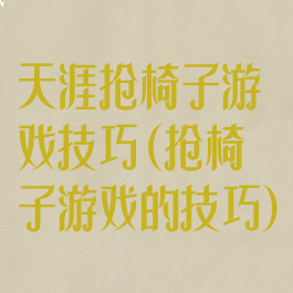 天涯抢椅子游戏技巧(抢椅子游戏的技巧)