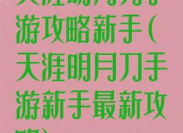 天涯明月刀手游攻略新手(天涯明月刀手游新手最新攻略)