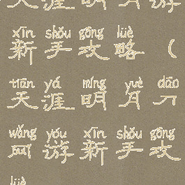 天涯明月游新手攻略(天涯明月刀网游新手攻略)