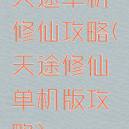 天途单机修仙攻略(天途修仙单机版攻略)