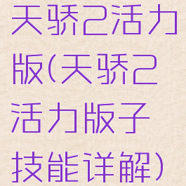 天骄2活力版(天骄2活力版子技能详解)