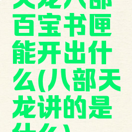 天龙八部百宝书匣能开出什么(八部天龙讲的是什么)