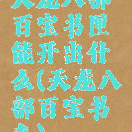 天龙八部百宝书匣能开出什么(天龙八部百宝书夹)