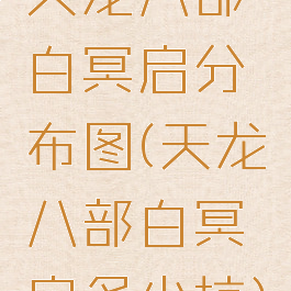 天龙八部白冥启分布图(天龙八部白冥启多少抗)